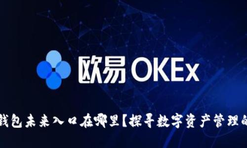 区块链钱包未来入口在哪里？探寻数字资产管理的新边界