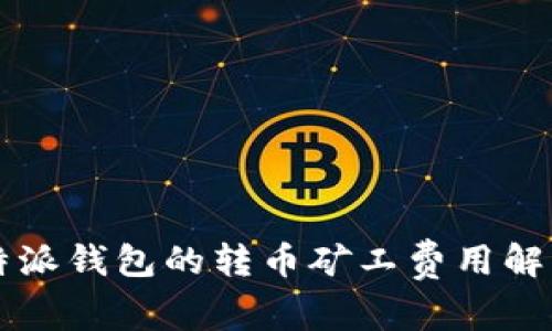 比特派钱包的转币矿工费用解析与