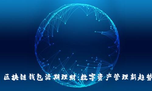  区块链钱包活期理财：数字资产管理新趋势