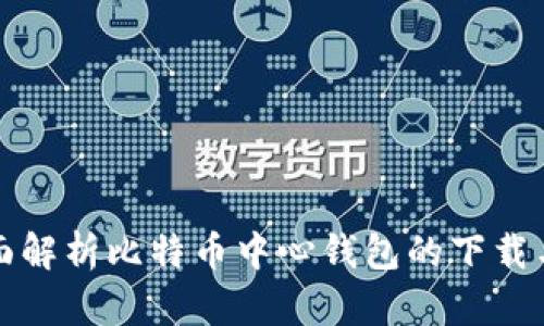 : 全面解析比特币中心钱包的下载与使用