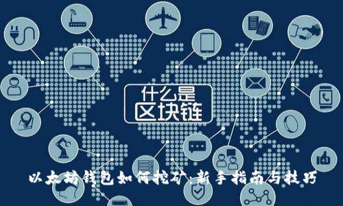 以太坊钱包如何挖矿：新手指南与技巧