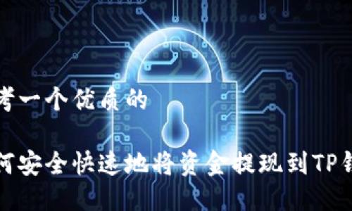 思考一个优质的

如何安全快速地将资金提现到TP钱包