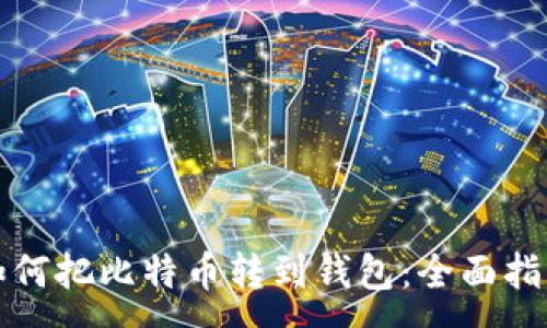 :
如何把比特币转到钱包：全面指南