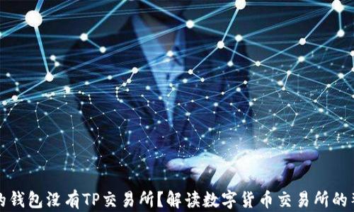 
为什么我的钱包没有TP交易所？解读数字货币交易所的整合与选择