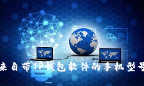 近年来自带TP钱包软件的手机型号分析