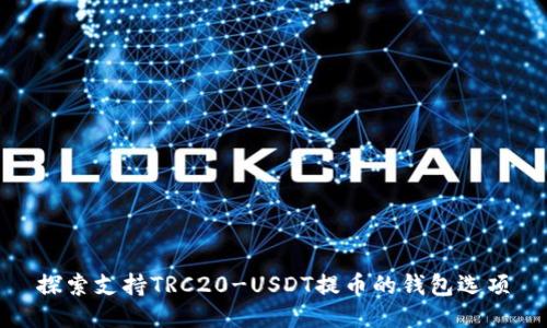 探索支持TRC20-USDT提币的钱包选项