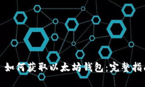 : 如何获取以太坊钱包：完整指南