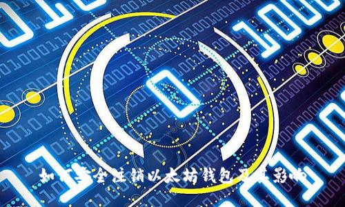 如何安全注销以太坊钱包及其影响