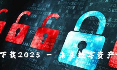  TP钱包最新版下载2025 - 未来数字资产管理的最佳选择