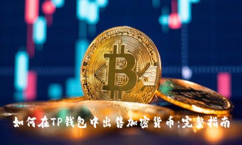 如何在TP钱包中出售加密货币：完整指南