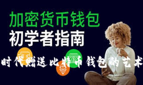 在数字时代赠送比特币钱包的艺术与实践