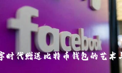 在数字时代赠送比特币钱包的艺术与实践