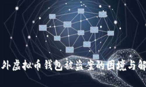 解析海外虚拟币钱包被盗案的困境与解决对策