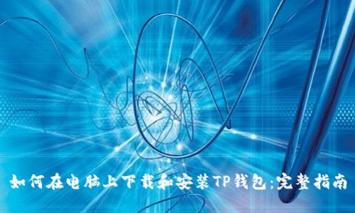 如何在电脑上下载和安装TP钱包：完整指南