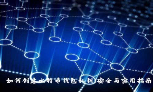  如何创建比特币钱包私钥：安全与实用指南
