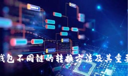 TP钱包不同链的转换方法及其重要性