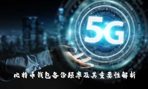 比特币钱包备份频率及其重要性解析