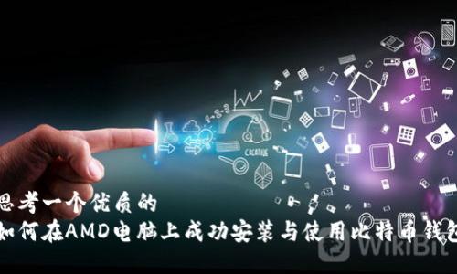 思考一个优质的  
如何在AMD电脑上成功安装与使用比特币钱包