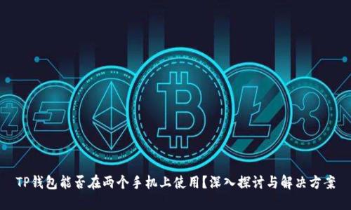 TP钱包能否在两个手机上使用？深入探讨与解决方案