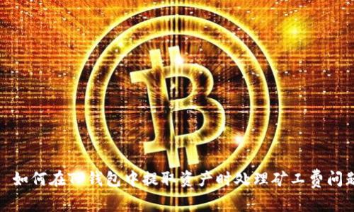 : 如何在TP钱包中提取资产时处理矿工费问题