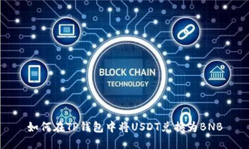 如何在TP钱包中将USDT兑换为BNB