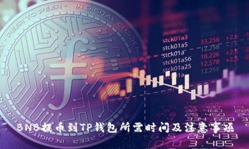 BNB提币到TP钱包所需时间及注意事项