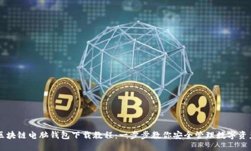 区块链电脑钱包下载教程：一步步教你安全管理数字资产