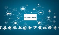 如何在电脑上安全下载比