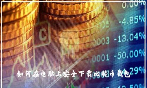 如何在电脑上安全下载比特币钱包