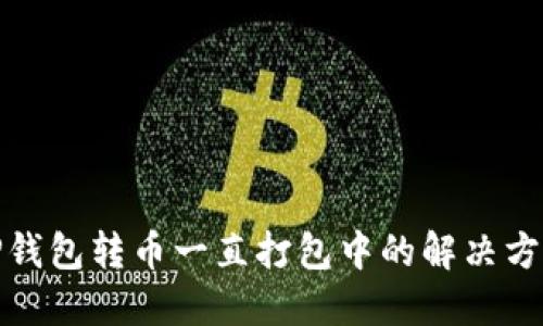 TP钱包转币一直打包中的解决方案
