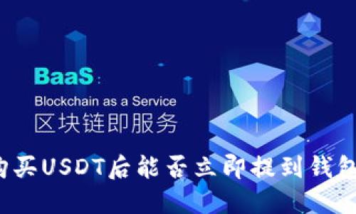 购买USDT后能否立即提到钱包？