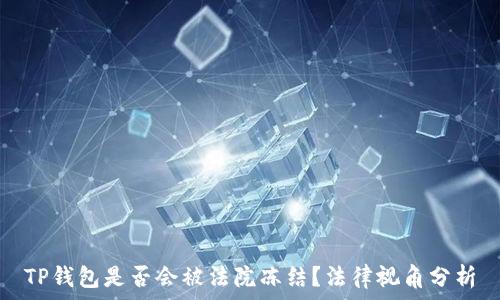   
TP钱包是否会被法院冻结？法律视角分析
