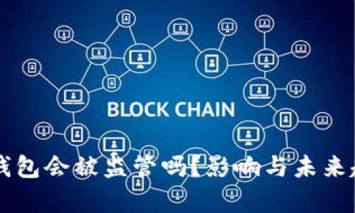 区块链钱包会被监管吗？影响与未来趋势分析