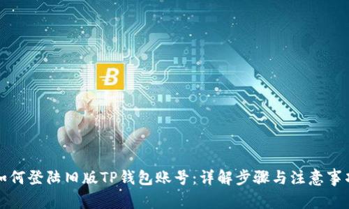 如何登陆旧版TP钱包账号：详解步骤与注意事项