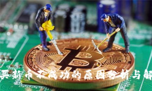 :
tp钱包买新币不成功的原因分析与解决方案
