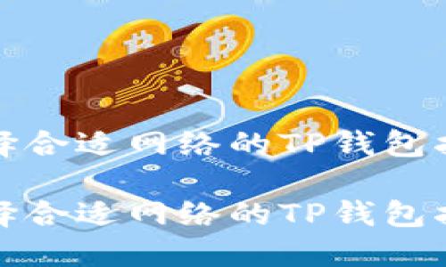 选择合适网络的TP钱包指南

选择合适网络的TP钱包指南