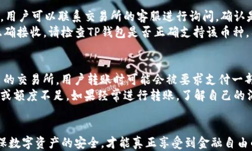 
如何将交易所币安全转入TP钱包的详细指南

关键词：
TP钱包, 交易所, 加密货币转账/guanjianci

前言
随着加密货币的流行，使用交易所进行交易和将资产转移到安全钱包的需求日益增加。TP钱包以其安全性和功能性受到许多用户的欢迎。本指南将详细介绍如何将交易所中的币安全地转入TP钱包，从而确保您的资产安全。同时，我们还将探讨在转账过程中需要注意的事项及常见问题。

TP钱包简介
TP钱包是一款多链支持的加密货币钱包，用户可以通过它管理不同币种的资产。它为用户提供了安全、便捷的资产管理体验，并支持转账、收款及代币交换等功能。此外，通过TP钱包，用户可以访问去中心化应用（DApp），参与各种区块链活动，增加了钱包的使用价值。

第1步：注册TP钱包
在将币转入TP钱包之前，您需先注册一个TP钱包账户。这通常包括以下步骤：
ul
  li下载TP钱包应用，支持Android和iOS系统。/li
  li打开应用后，选择“创建新钱包”。/li
  li设置安全密码，并确保记下您的助记词。/li
  li确认助记词，完成注册。/li
/ul
务必妥善保管助记词，因为这将是您找回账户的唯一凭证。

第2步：获取TP钱包地址
为了将币从交易所转入TP钱包，您需要获取您的TP钱包地址。以下是获取地址的步骤：
ul
  li打开TP钱包，进入“资产”页面。/li
  li选择您想接收的币种，如USDT或ETH。/li
  li点击“接收”按钮，系统将显示您的钱包地址。/li
/ul
请务必核对所选择币种的钱包地址，以避免因地址错误而导致资金损失。

第3步：在交易所进行转账操作
接下来，您需要登录交易所账户，并按照以下步骤将币转出：
ul
  li在交易所的“资产”页面中，找到您想转出的币，对应币种的“提币”或“取款”选项。/li
  li输入您从TP钱包获得的钱包地址。/li
  li输入要转出的金额，并确认交易费用。/li
  li完成验证后，提交转账请求。/li
/ul
依据不同交易所，具体操作流程可能有所不同，请参考交易所提供的详细指导。

第4步：确认转账状态
转账提交后，您需要等待网络确认。您可以通过以下方式查看状态：
ul
  li访问探针网站，根据区块链找到对应币种的交易记录。/li
  li在TP钱包中，查看“资产”页面，确认币种余额是否到账。/li
/ul
如果转账未能及时到账，请检查交易所的处理状态，确保转账已成功完成。

第5步：注意事项
在将币从交易所转入TP钱包的过程中，有几点需要特别注意：
ul
  li确认您所输入的TP钱包地址是否完整无误，一旦转账完成，将无法撤回。/li
  li了解不同币种的转账费用，以便选择合适的转账金额。/li
  li有些交易所的提现可能受到限制，包括最低提现金额、手续费等，请提前确认。/li
/ul

相关问题探讨

1. TP钱包如何确保资产安全？
TP钱包具备多种安全机制来保护用户的数字资产。首先，钱包使用强加密技术，确保用户私钥和助记词的安全。此外，用户设置的安全密码会在每次操作时提供额外保护。第二，TP钱包还支持指纹识别和面部识别功能，进一步提升安全性。用户在使用TP钱包时还可以选择是否启用双重验证，增加账户的安全性。
除了软件层面的保护，用户还需对自己的私钥和助记词负责。养成定期备份钱包信息和助记词的习惯，确保在设备丢失或损坏时能够快速恢复钱包。对于长期不需要使用的资产，用户可以选择将其转移至冷钱包等更安全的存储方案。

2. 使用其他钱包时，转账流程是否相同？
虽然不同的钱包具有不同的用户界面和具体操作流程，但一般来说，在交易所进行转账的基本步骤都是相似的：首先获取目标钱包地址，登录交易所进行转账申请，并核对信息是否无误。但每种钱包都有独特的功能和界面，因此在使用不同钱包时，用户需要先了解这些钱包的功能和操作方式。同时，不同的区块链可能在确认时间、手续费等方面有所差异，使用者需提前了解。

3. 像TP钱包这样的钱包为什么如此流行？
TP钱包的流行源于其多元化的功能和良好的用户体验。首先，TP钱包支持多种主流币种，用户可在一处管理多种不同加密货币，大大提高了使用的便利性。其次，TP钱包界面友好，操作简单，适合不同层次的用户。此外，TP钱包的安全功能使其在用户中获得了良好的口碑。钱包开发者不断推出新功能，保持了用户的持续关注和使用习惯。
此外，TP钱包积极参与去中心化金融 (DeFi) 生态建设，支持用户参与流动性挖矿和借贷等活动，进一步增加了用户黏性。用户在钱包中不仅可以保存资产；还可以参与区块链的广泛应用，这使得TP钱包不仅仅是一个普通的加密钱包。

4. 如果转账失败，应该如何处理？
如果转账失败或不到账，首先要确认您在交易所的转账状态是否为“成功”。如果交易状态为“待处理”或“失败”，则可能是因为网络拥堵或交易费用不足造成的。此时，用户可以联系交易所的客服进行询问，确认是否需要重新提交转账请求。用户还应耐心等待，通常在高峰期时，转账确认会延迟。
如果转账成功但未到账，用户可通过区块链浏览器查询交易哈希，确认交易是否被添加到区块链上，是否有其他账户进行了转移。若发现转账确实成功而TP钱包未正确接收，请检查TP钱包是否正确支持该币种，有时某些币种在钱包中的显示也可能出现延迟。

5. 转账费用如何计算？
转账费用通常由网络规则或交易所的策略决定。具体费用会因区块链网络的繁忙程度而波动。例如，以太坊的手续费可以根据网络拥塞情况大幅变化。对于支持代币的交易所，用户转账时可能会被要求支付一部分手续费。
在转账过程中，用户可以选择相应的手续费策略，比如低费用等，但低费用可能会导致确认时间延长。在选择转账金额时，建议提前确认相关费用，以免造成转账失败或额度不足。如果经常进行转账，了解自己的消费习惯和常用交易所的手续费结构，将帮助用户更好地管理成本。

结尾
通过本指南，希望您对如何将交易所币安全转入TP钱包有了全面的了解。随着加密货币的日益发展，安全意识和操作技能将变得愈发重要。始终保持警觉和谨慎，确保数字资产的安全，才能真正享受到金融自由的乐趣。