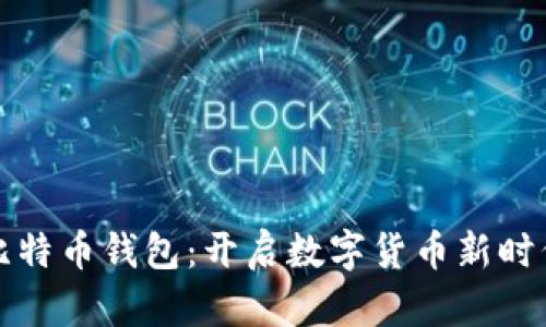 早期的比特币钱包:开启数字货币新时代的钥匙