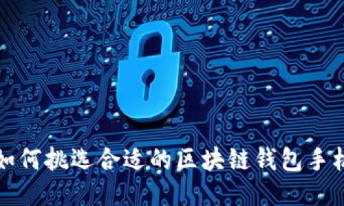 如何挑选合适的区块链钱包手机