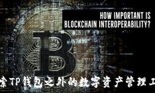   
探索TP钱包之外的数字资产管理工具