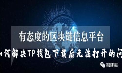  如何解决TP钱包下载后无法打开的问题