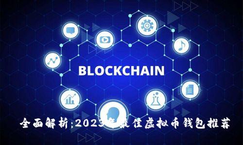  全面解析：2023年最佳虚拟币钱包推荐