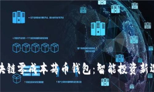 区块链零成本薅币钱包：智能投资新选择