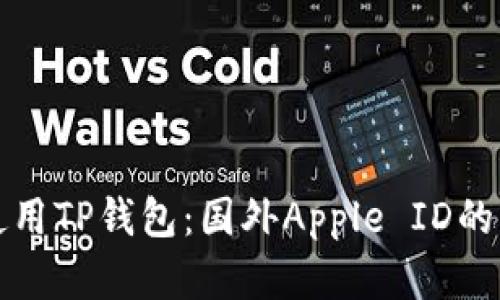 如何在苹果手机上使用TP钱包：国外Apple ID的必要性及其使用指南