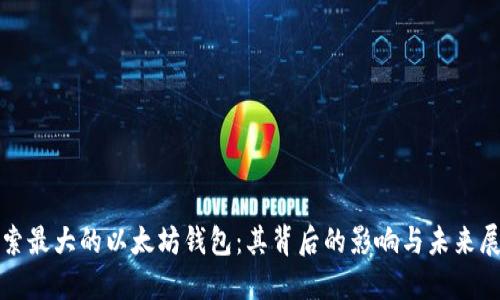 探索最大的以太坊钱包：其背后的影响与未来展望