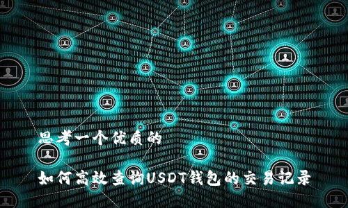 思考一个优质的

如何高效查询USDT钱包的交易记录