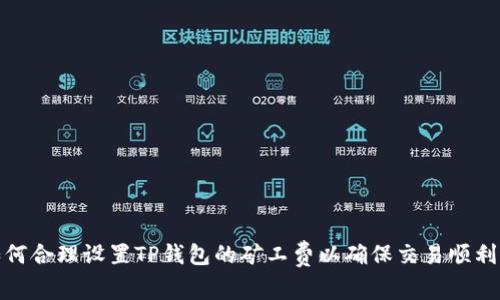 : 如何合理设置TP钱包的矿工费以确保交易顺利进行