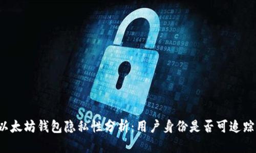 以太坊钱包隐私性分析：用户身份是否可追踪？