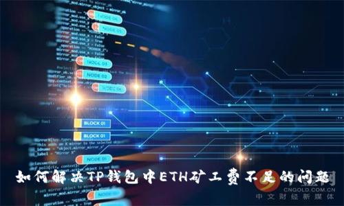 如何解决TP钱包中ETH矿工费不足的问题