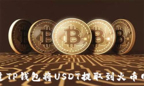   
如何通过TP钱包将USDT提取到火币网交易所